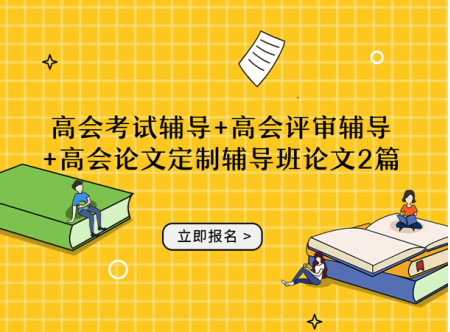 高會考試輔導+高會評審輔導+高會論文定制輔導班論文2篇